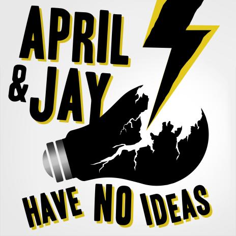 April and Jay Have No Ideas