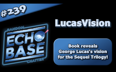 EB 239: LucasVision — George’s Vision for the Sequel Trilogy!